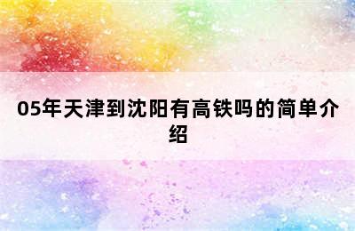 05年天津到沈阳有高铁吗的简单介绍