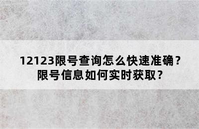 12123限号查询怎么快速准确？限号信息如何实时获取？