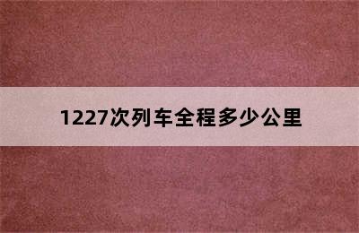 1227次列车全程多少公里