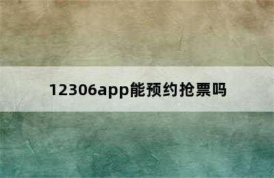 12306app能预约抢票吗