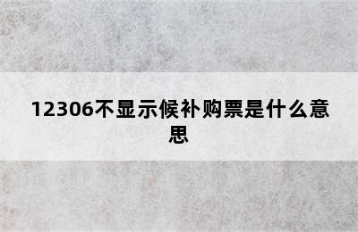 12306不显示候补购票是什么意思