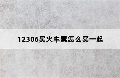 12306买火车票怎么买一起