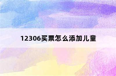 12306买票怎么添加儿童