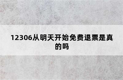 12306从明天开始免费退票是真的吗