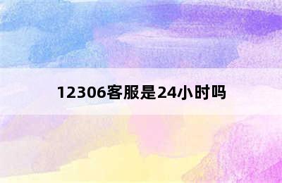 12306客服是24小时吗