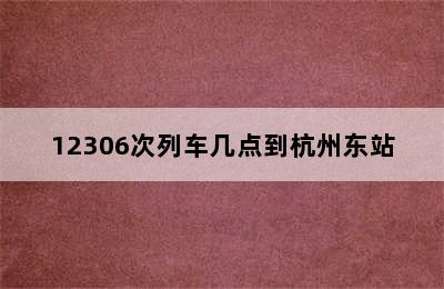 12306次列车几点到杭州东站