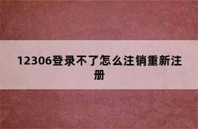 12306登录不了怎么注销重新注册