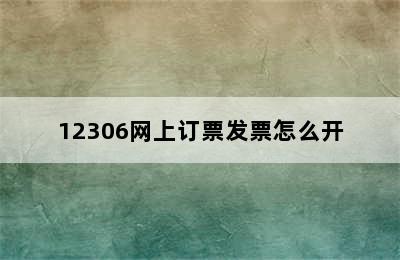 12306网上订票发票怎么开