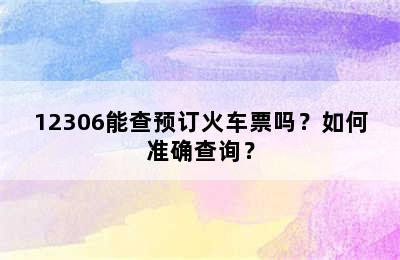 12306能查预订火车票吗？如何准确查询？