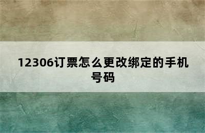 12306订票怎么更改绑定的手机号码