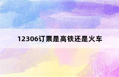 12306订票是高铁还是火车