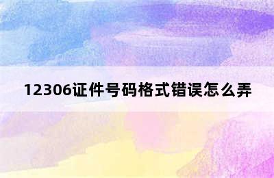 12306证件号码格式错误怎么弄