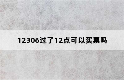 12306过了12点可以买票吗