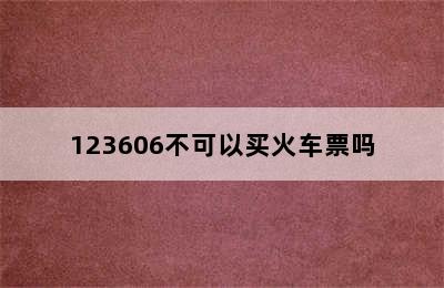 123606不可以买火车票吗