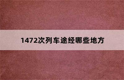 1472次列车途经哪些地方