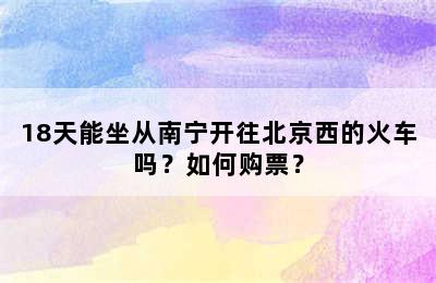 18天能坐从南宁开往北京西的火车吗？如何购票？