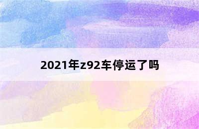 2021年z92车停运了吗