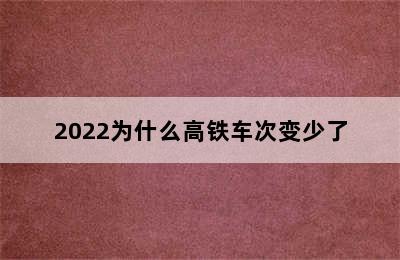 2022为什么高铁车次变少了