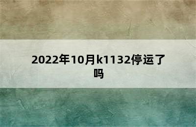 2022年10月k1132停运了吗