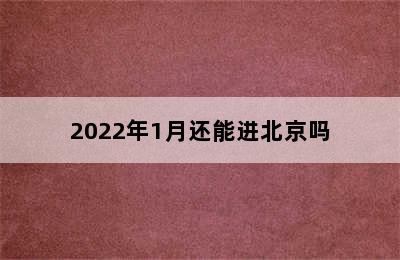 2022年1月还能进北京吗