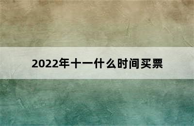 2022年十一什么时间买票