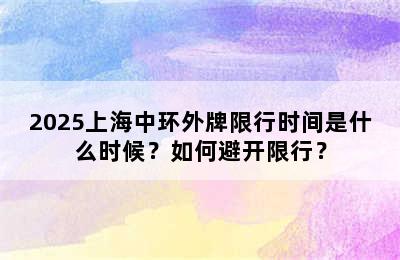 2025上海中环外牌限行时间是什么时候？如何避开限行？