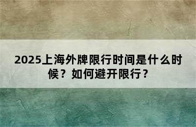 2025上海外牌限行时间是什么时候？如何避开限行？