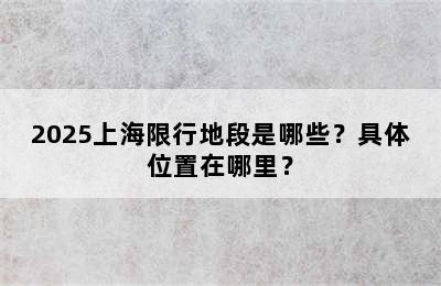 2025上海限行地段是哪些？具体位置在哪里？