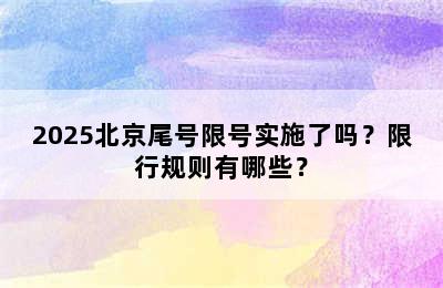 2025北京尾号限号实施了吗？限行规则有哪些？