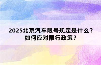2025北京汽车限号规定是什么？如何应对限行政策？