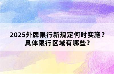 2025外牌限行新规定何时实施？具体限行区域有哪些？