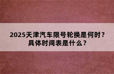 2025天津汽车限号轮换是何时？具体时间表是什么？