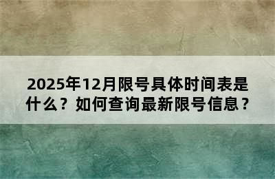 2025年12月限号具体时间表是什么？如何查询最新限号信息？