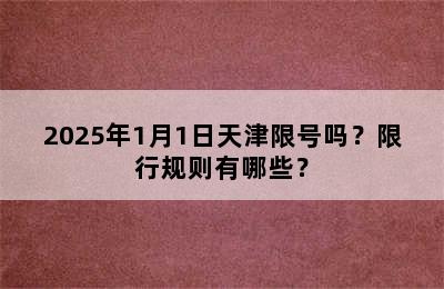 2025年1月1日天津限号吗？限行规则有哪些？