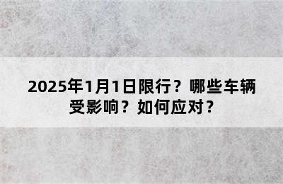 2025年1月1日限行？哪些车辆受影响？如何应对？