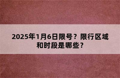 2025年1月6日限号？限行区域和时段是哪些？