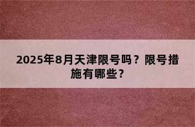 2025年8月天津限号吗？限号措施有哪些？