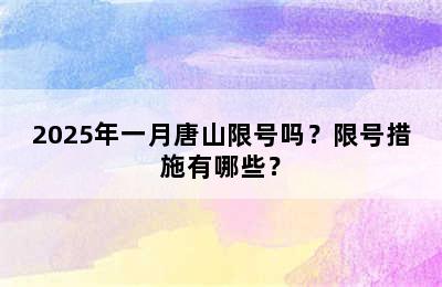 2025年一月唐山限号吗？限号措施有哪些？