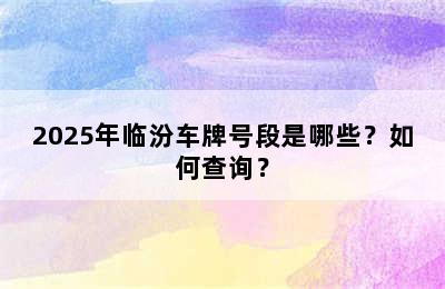 2025年临汾车牌号段是哪些？如何查询？
