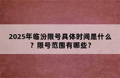 2025年临汾限号具体时间是什么？限号范围有哪些？