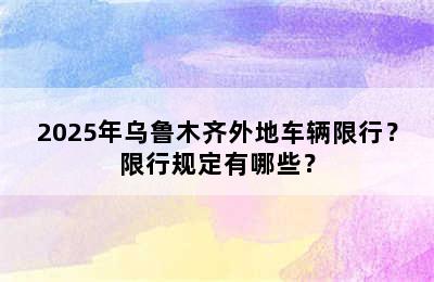 2025年乌鲁木齐外地车辆限行？限行规定有哪些？