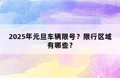 2025年元旦车辆限号？限行区域有哪些？