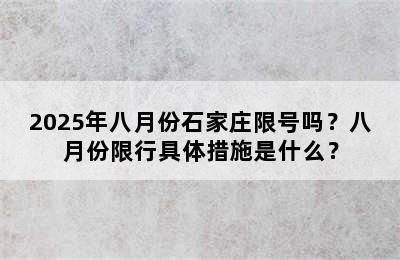 2025年八月份石家庄限号吗？八月份限行具体措施是什么？