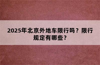 2025年北京外地车限行吗？限行规定有哪些？
