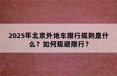 2025年北京外地车限行规则是什么？如何规避限行？