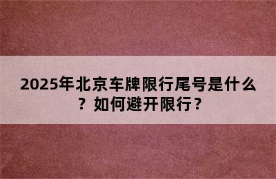 2025年北京车牌限行尾号是什么？如何避开限行？
