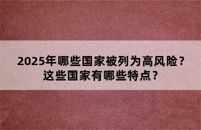 2025年哪些国家被列为高风险？这些国家有哪些特点？