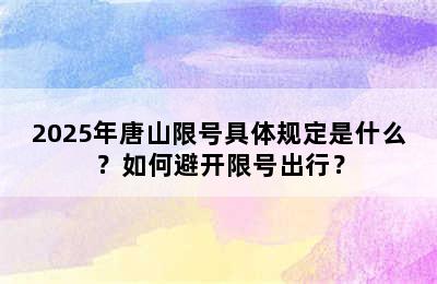 2025年唐山限号具体规定是什么？如何避开限号出行？