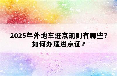 2025年外地车进京规则有哪些？如何办理进京证？