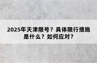 2025年天津限号？具体限行措施是什么？如何应对？